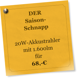 DER Saison- Schnapp  20W-Akkustrahler mit 1.600lmf�r68,-�